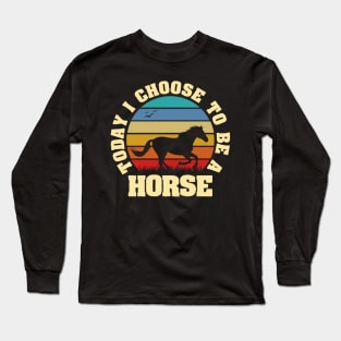 I like Horse Funny vintage lover Today I choose to be a Horse Long Sleeve T-Shirt